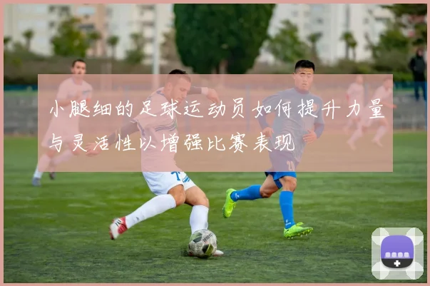小腿细的足球运动员如何提升力量与灵活性以增强比赛表现