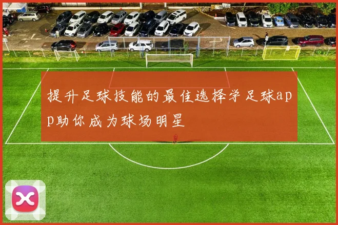 提升足球技能的最佳选择学足球app助你成为球场明星